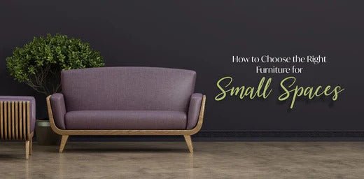 How to Choose the Right Furniture for Small Spaces